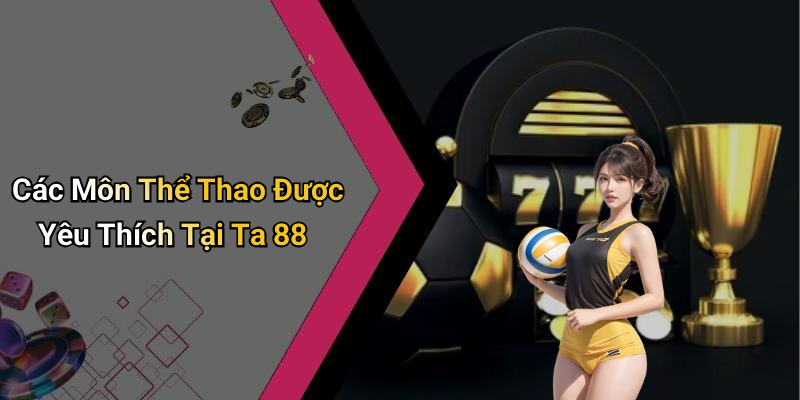 Các Môn Thể Thao Được Yêu Thích Tại Ta 88