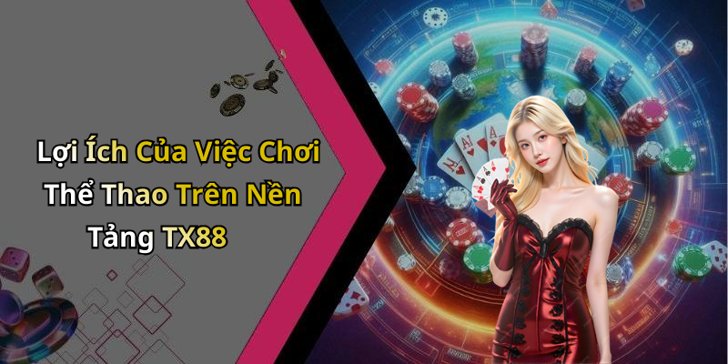 Lợi Ích Của Việc Chơi Thể Thao Trên Nền Tảng TX88
