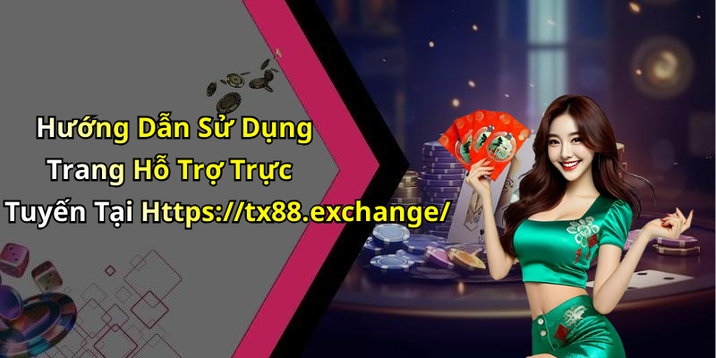 Hướng Dẫn Sử Dụng Trang Hỗ Trợ Trực Tuyến Tại Https://tx88.exchange/