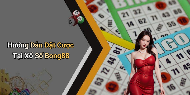 Hướng Dẫn Đặt Cược Tại Xổ Số Bong88